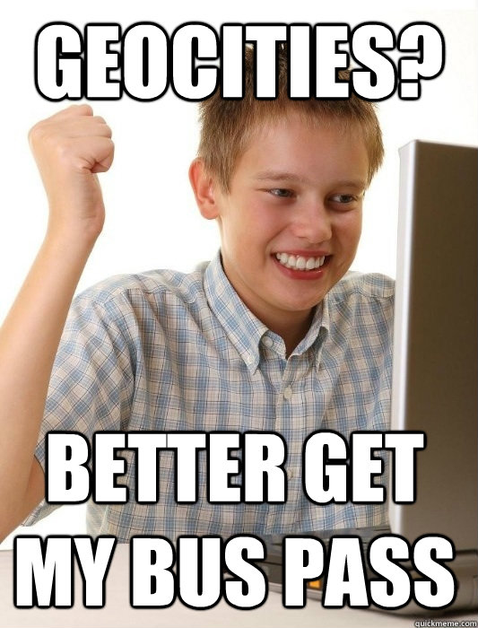 geocities? better get my bus pass - geocities? better get my bus pass  First Day on the Internet Kid