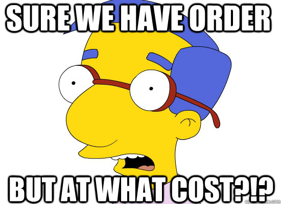 Sure we have order But at what cost?!? - Sure we have order But at what cost?!?  Treachery of Milhouse