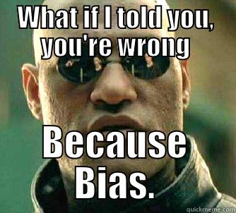 WHAT IF I TOLD YOU, YOU'RE WRONG BECAUSE BIAS. Matrix Morpheus