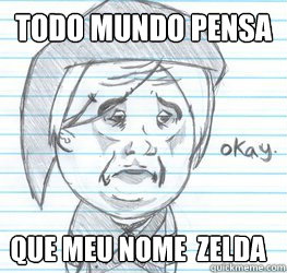 Todo mundo pensa Que meu nome é Zelda  Okay Link