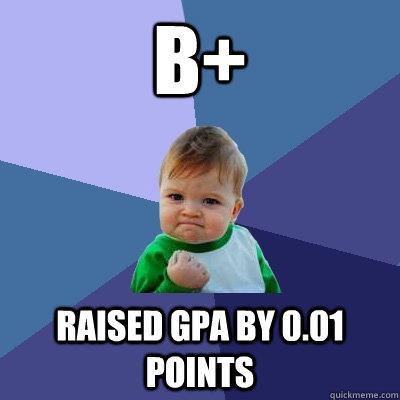 B+ Raised GPA by 0.01 points  Success Kid
