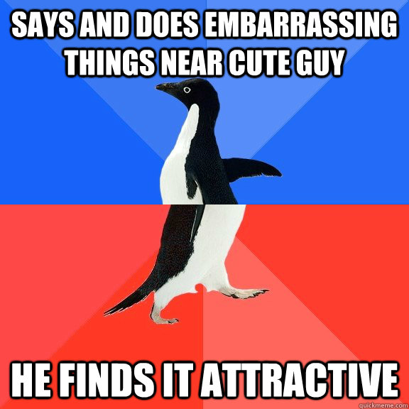 Says and does embarrassing things near cute guy He finds it attractive  Socially Awkward Awesome Penguin