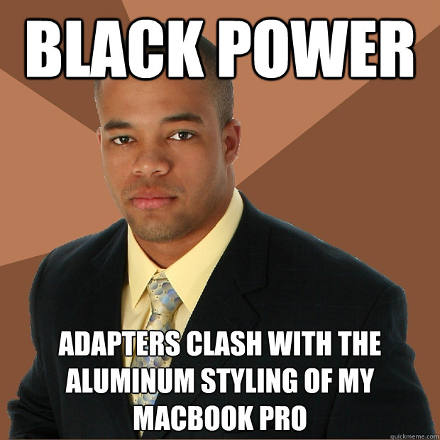 Black power Adapters clash with the aluminum styling of my MacBook Pro  Successful Black Man