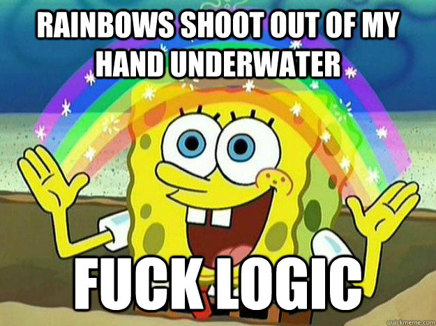 Rainbows shoot out of my hand underwater fuck logic - Rainbows shoot out of my hand underwater fuck logic  SpongeBob Hates Logic