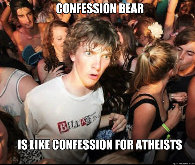 Confession Bear is like confession for atheists  SUDDEN REALISATION