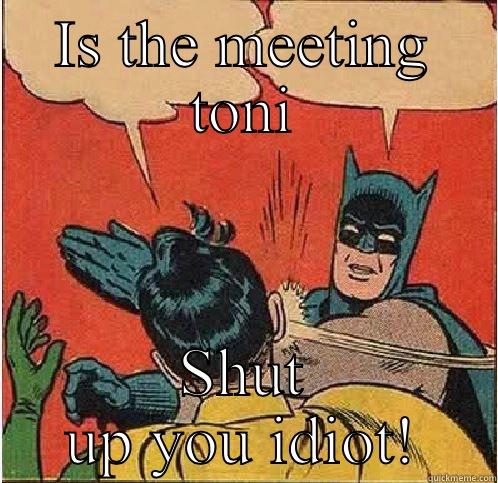 IS THE MEETING TONI SHUT UP YOU IDIOT! Batman Slapping Robin