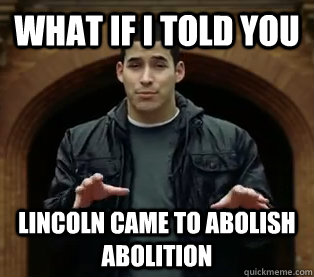 What if I told you Lincoln came to abolish abolition  Scumbag Jefferson Bethke