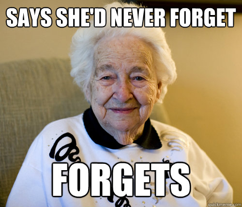 Says she'd Never forget
 Forgets  Scumbag Grandma