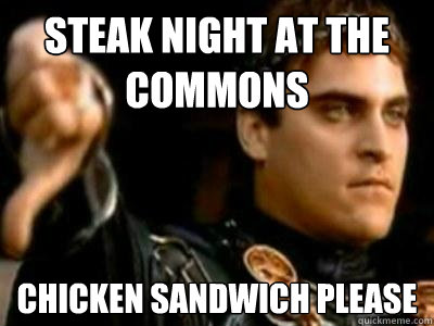 steak night at the commons chicken sandwich please  Downvoting Roman