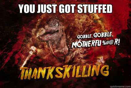 You just got stuffed   - You just got stuffed    Thankskilling Turkey