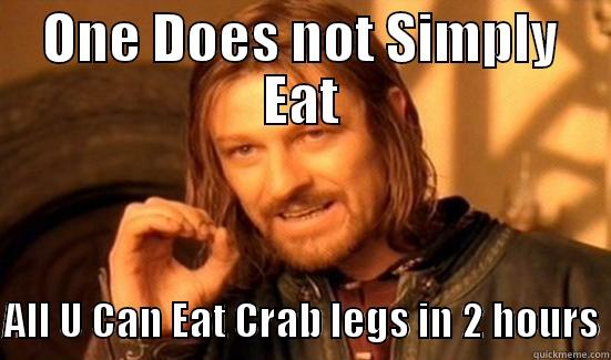 ONE DOES NOT SIMPLY EAT  ALL U CAN EAT CRAB LEGS IN 2 HOURS Boromir