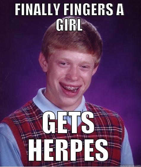 FINALLY FINGERS A GIRL GETS HERPES Bad Luck Brian