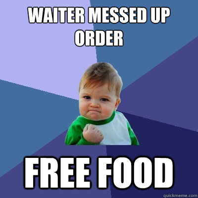 waiter messed up order free food - waiter messed up order free food  Success Kid
