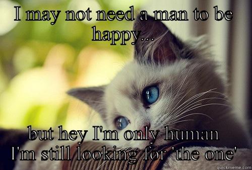 I MAY NOT NEED A MAN TO BE HAPPY... BUT HEY I'M ONLY HUMAN I'M STILL LOOKING FOR 'THE ONE' First World Problems Cat