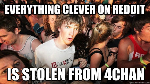 Everything clever on reddit is stolen from 4chan  Sudden Clarity Clarence