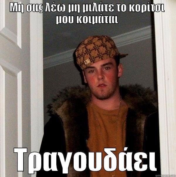 ΜΗ ΣΑΣ ΛΈΩ ΜΗ ΜΙΛΆΤΕ ΤΟ ΚΟΡΊΤΣΙ ΜΟΥ ΚΟΙΜΆΤΑΙ ΤΡΑΓΟΥΔΆΕΙ Scumbag Steve