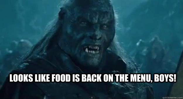 LOOKS LIKE FOOD IS BACK ON THE MENU, BOYS! - LOOKS LIKE FOOD IS BACK ON THE MENU, BOYS!  BACK ON THE MENU