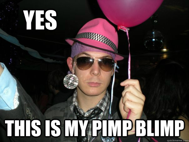 Yes This is my pimp blimp  Pimp blimp