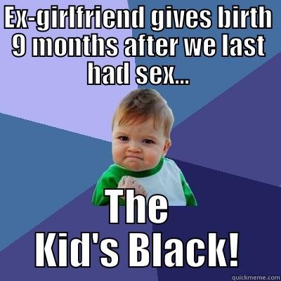 EX-GIRLFRIEND GIVES BIRTH 9 MONTHS AFTER WE LAST HAD SEX... THE KID'S BLACK! Success Kid