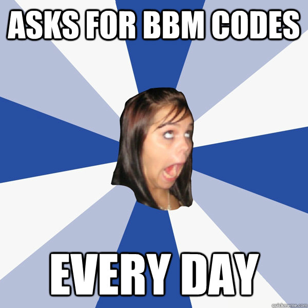 Asks for BBM codes every day  Annoying Facebook Girl