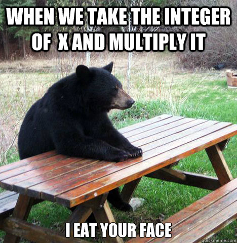 when we take the integer of  x and multiply it i eat your face - when we take the integer of  x and multiply it i eat your face  waiting bear