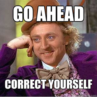 go ahead correct yourself  Creepy Wonka
