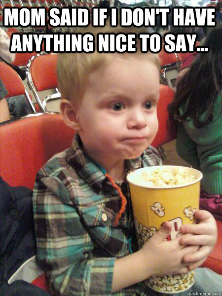 mom said if i don't have anything nice to say...  - mom said if i don't have anything nice to say...   Movie Critic Kid