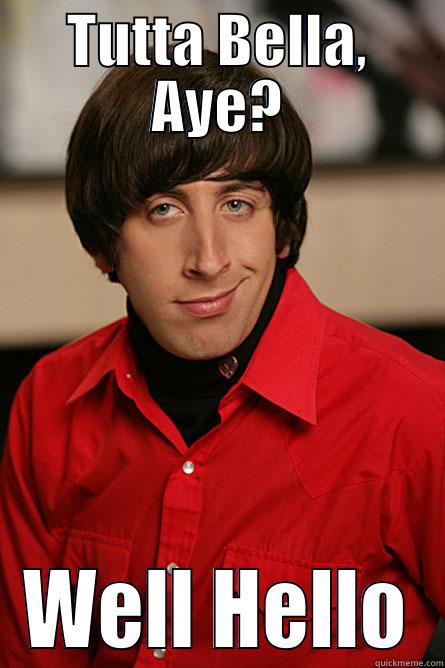 TUTTA BELLA, AYE? WELL HELLO Pickup Line Scientist