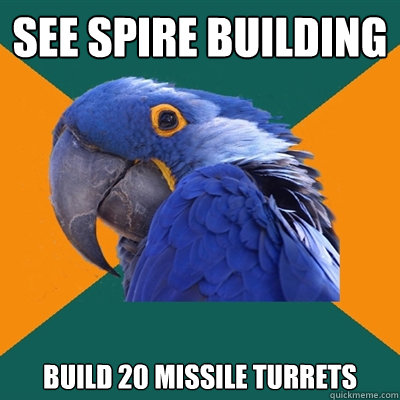 See spire building build 20 missile turrets  Paranoid Parrot