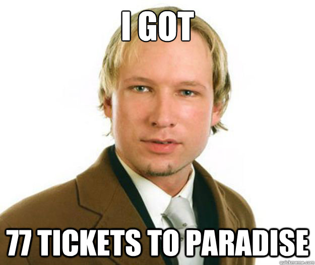 i got 77 tickets to paradise - i got 77 tickets to paradise  Anders Breivik