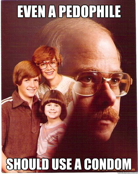 Even a Pedophile should use a condom  Vengeance Dad