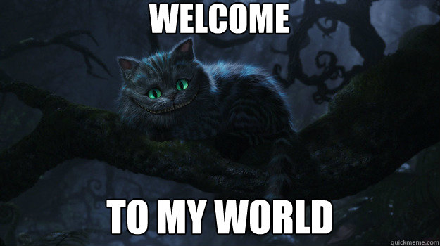 Welcome To my world  Cheshire cat Welcome to my world