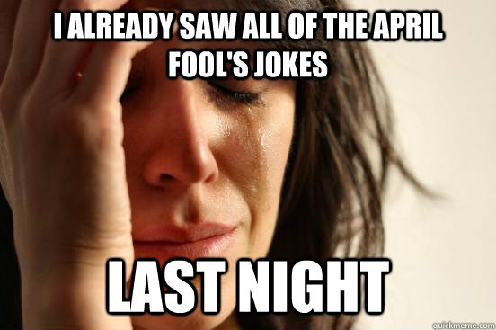 I already saw all of the April Fool's jokes Last Night  First World Problems