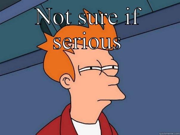 NOT SURE IF SERIOUS   Futurama Fry