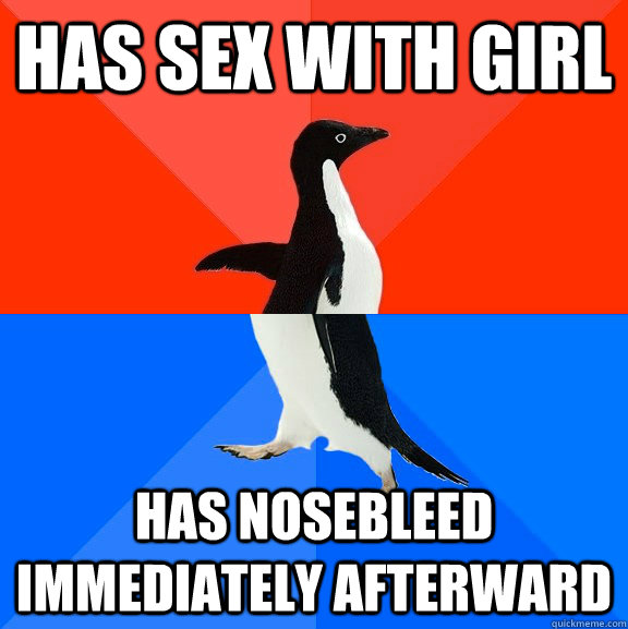 has sex with girl has nosebleed immediately afterward  Socially Awesome Awkward Penguin