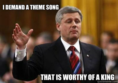 i demand a theme song that is worthy of a king   