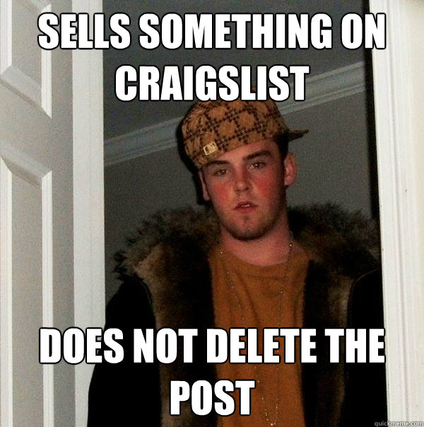 Sells something on Craigslist Does not delete the post  Scumbag Steve