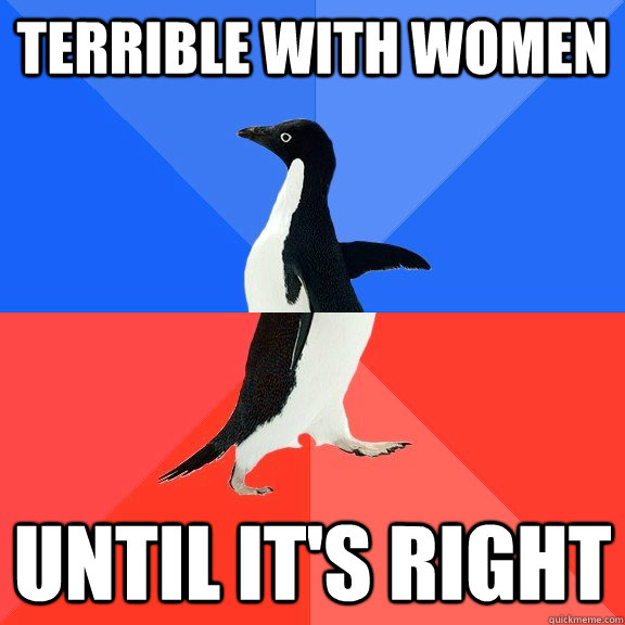 terrible with women until it's right  Socially Awkward Awesome Penguin