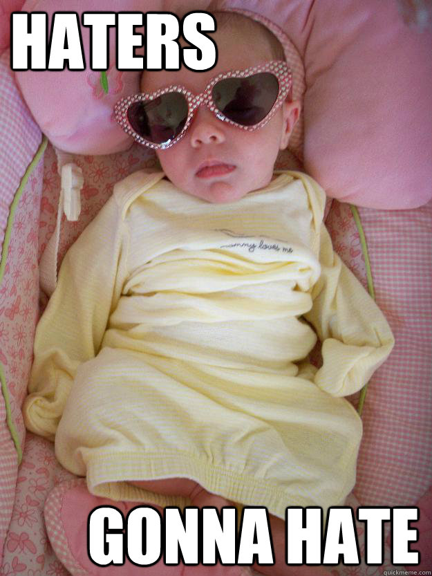 HATERS GONNA HATE  Baby