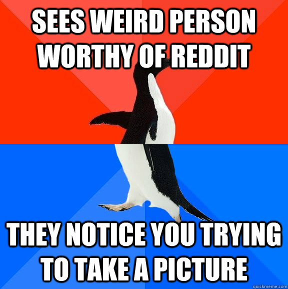Sees weird person worthy of reddit They notice you trying to take a picture  Socially Awesome Awkward Penguin