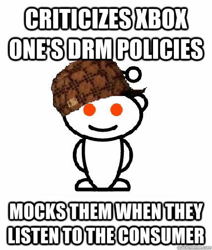criticizes Xbox one's DRM policies  Mocks them when they listen to the consumer  Scumbag Reddit