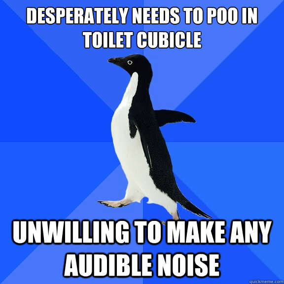 Desperately needs to poo in toilet cubicle Unwilling to make any audible noise  Socially Awkward Penguin