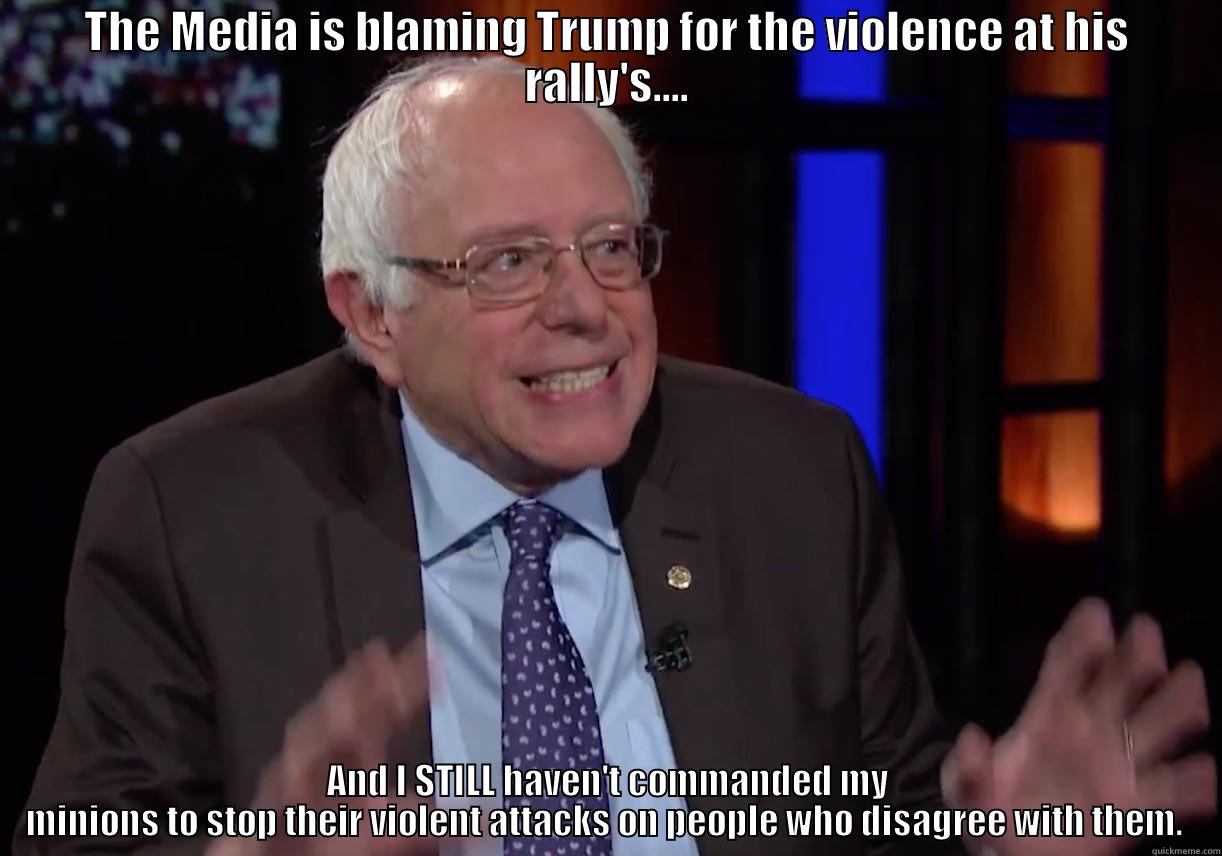 THE MEDIA IS BLAMING TRUMP FOR THE VIOLENCE AT HIS RALLY'S.... AND I STILL HAVEN'T COMMANDED MY MINIONS TO STOP THEIR VIOLENT ATTACKS ON PEOPLE WHO DISAGREE WITH THEM.  Misc