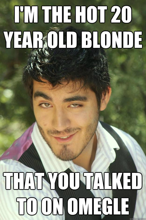I'm the hot 20 year old blonde that you talked to on Omegle - I'm the hot 20 year old blonde that you talked to on Omegle  Smarmosaurus Rex