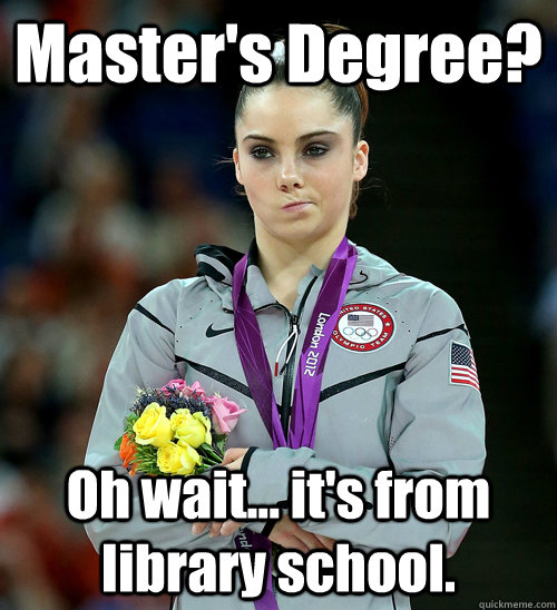 Master's Degree? Oh wait... it's from library school.  McKayla Not Impressed