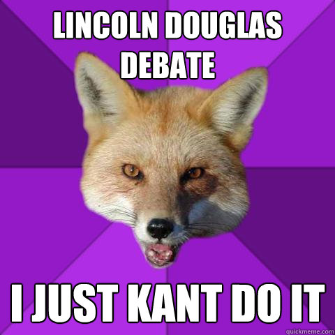 Lincoln Douglas Debate I just Kant do it  Forensics Fox