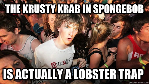 the krusty krab in spongebob is actually a lobster trap  Sudden Clarity Clarence
