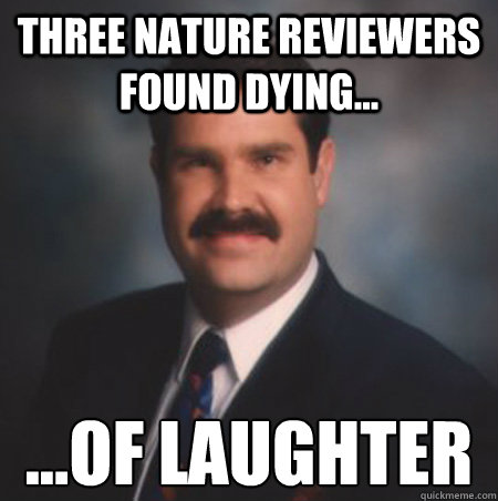 Three Nature reviewers found dying... ...of laughter - Three Nature reviewers found dying... ...of laughter  Scumbag Watts