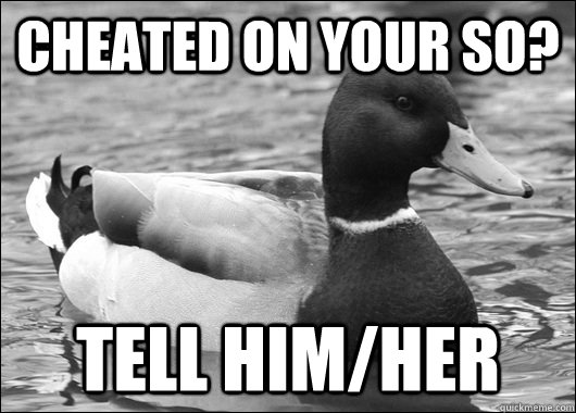 Cheated on your SO? Tell him/her  Ambiguous Advice Mallard
