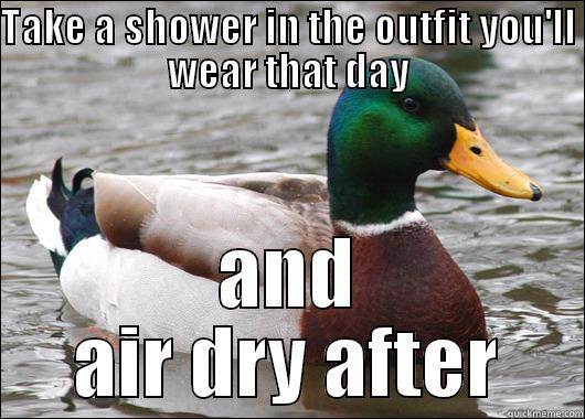 TAKE A SHOWER IN THE OUTFIT YOU'LL WEAR THAT DAY AND AIR DRY AFTER Actual Advice Mallard